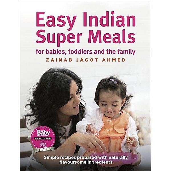 Easy Indian Super Meals for babies, toddlers and the family, Zainab Jagot Ahmed