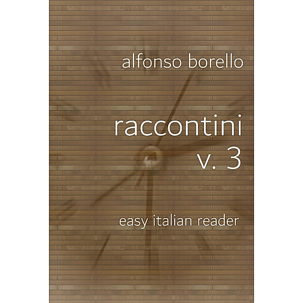 Easy Italian Reader: Raccontini Volume 3: Easy Italian Reader, Alfonso Borello