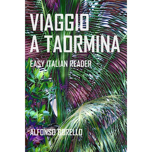 Easy Italian Reader: Viaggio a Taormina: Easy Italian Reader, Alfonso Borello