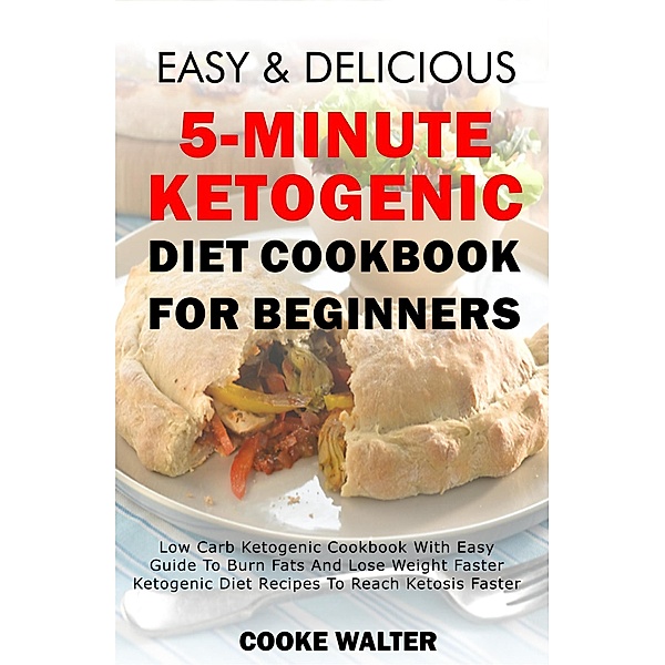 Easy Keto: Easy And Delicious 5-minute Ketogenic Diet Cookbook For Beginners (Easy Keto, #2), Cooke Walter