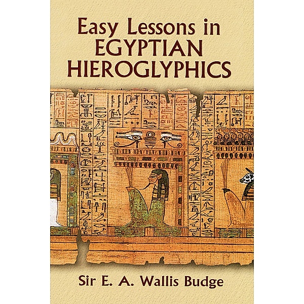 Easy Lessons in Egyptian Hieroglyphics / Egypt, E. A. Wallis Budge