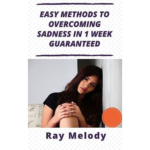 Easy Methods To Overcoming Sadness In 1 Week Guaranteed, Ray Melody
