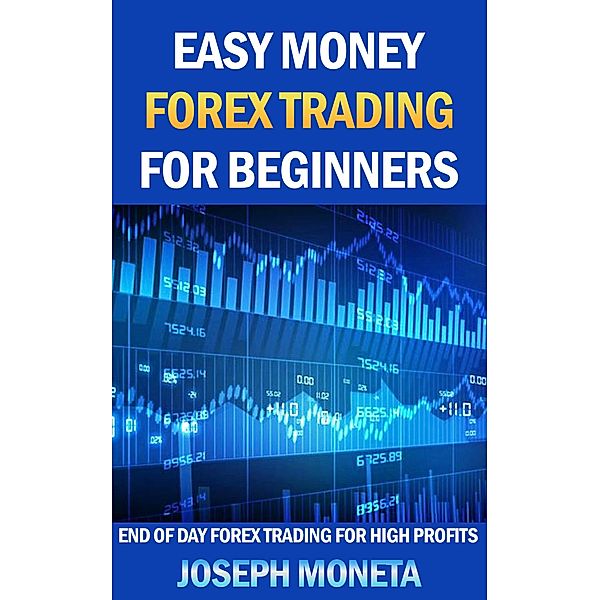 Easy Money Forex Trading for Beginners (Beginner Investor and Trader series), Joseph Moneta