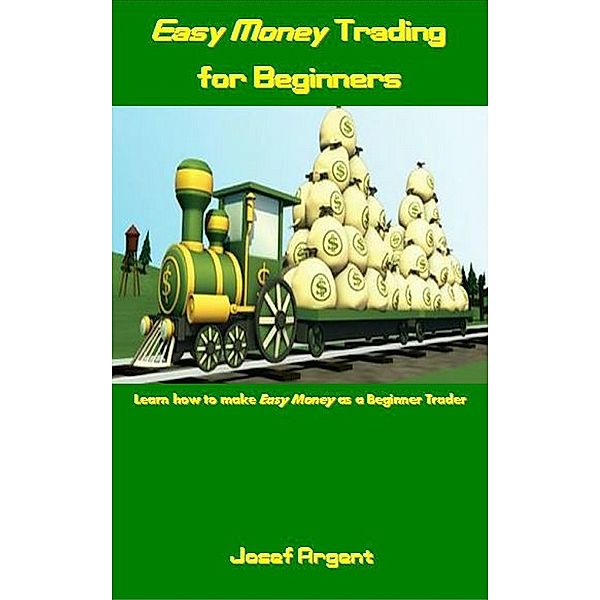 Easy Money Trading for Beginners, Josef Argent