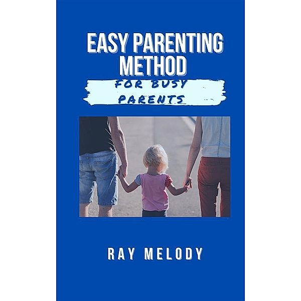 Easy Parenting Method For Busy Parents, Ray Melody
