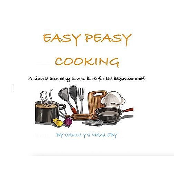 Easy Peasy Cooking, Carolyn Magleby