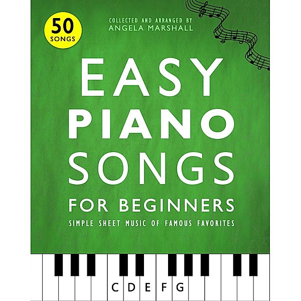 Easy Piano Songs for Beginners: Simple Sheet Music of Famous Favorites / Easy Piano Songs for Beginners, Angela Marshall