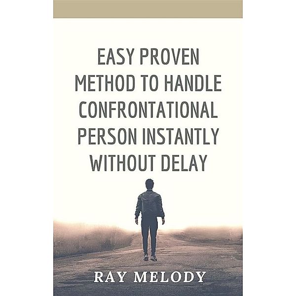 Easy Proven Method To Handle Confrontational Person Instantly Without Delay, Ray Melody