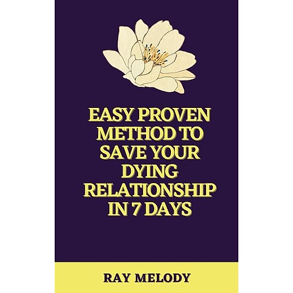 Easy Proven Method To Save Your Dying Relationship In 7 Days, Ray Melody