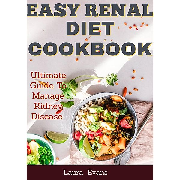 Easy Renal Diet Cookbook: Ultimate Guide To Manage Kidney Disease, Laura Evans