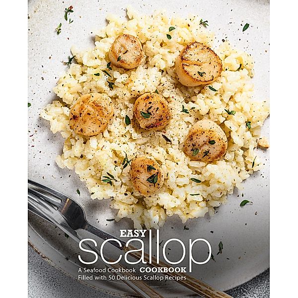 Easy Scallop Cookbook: A Seafood Cookbook Filled with 50 Delicious Scallop Recipes, Booksumo Press