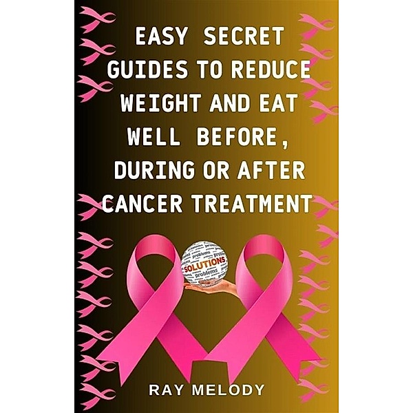 Easy Secret Guides To Reduce Weight And Eat Nutrient Foods Before, During, Or After Cancer Treatment, Melody Ray