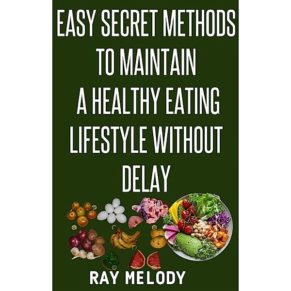Easy Secret Methods To Maintain A Healthy Eating Lifestyle Without Delay, Melody Ray
