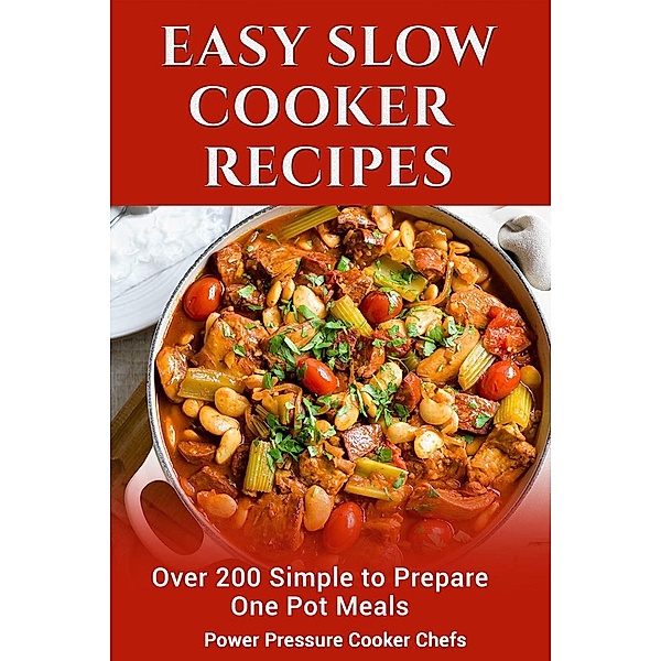 Easy Slow Cooker Recipes: Over 200 Simple to Prepare One Pot Meals, Power Pressure Cooker Chefs, Brooke Shonell, Sir Paul Stewart Iii, Jamie Lynn Caldwell, Jennifer Randolph, Megan Smith, Arielle Chandler, Lindsey Griffin, Cocolina Jackson, Katie Jean Williams