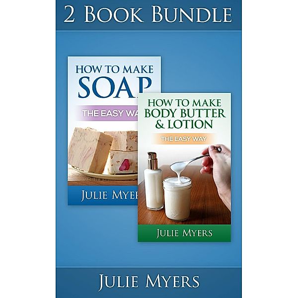 Easy Soapmaking: (2 Book Bundle) How To Make Soap & How To Make Body Butter & Lotion (Easy Soapmaking, #5), Julie Myers