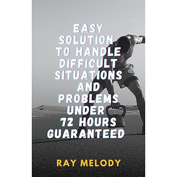 Easy Solution To Handle Difficult Situations And Problems Under 72 Hours Guaranteed, Ray Melody