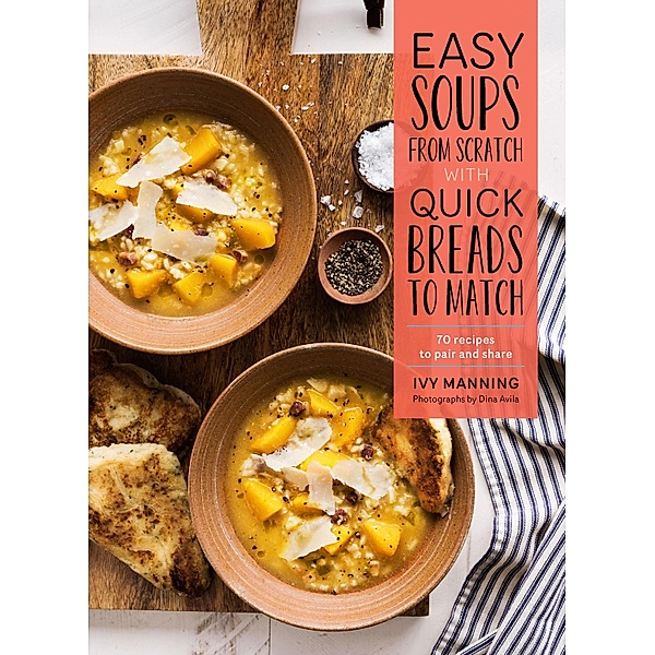 Easy Soups from Scratch with Quick Breads to Match, Ivy Manning