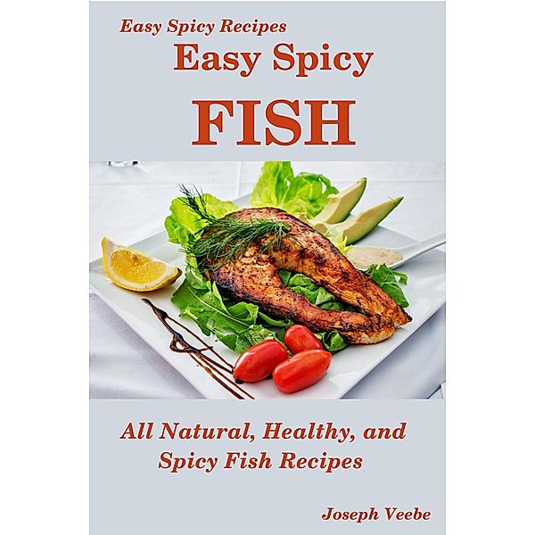 Easy Spicy Fish (Easy Spicy Recipes, #4) / Easy Spicy Recipes, Joseph Veebe