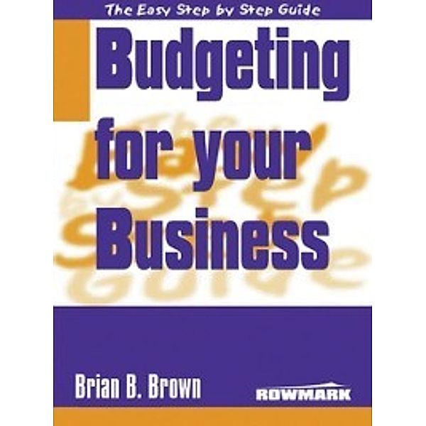 Easy Step By Step Guide To Budgeting for your Business, Brian B Brown