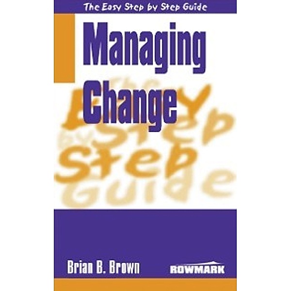 Easy Step By Step Guide To Managing Change, Brian B Brown