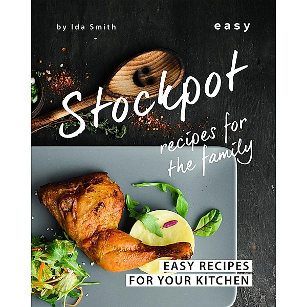 Easy Stockpot Recipes for The Family: Easy Recipes for Your Kitchen, Ida Smith