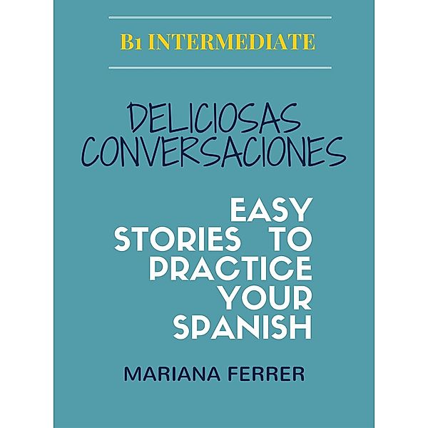 Easy Stories to Practice Your Spanish: Deliciosas Conversaciones (Easy Stories to Practice Your Spanish, #4), Mariana Ferrer
