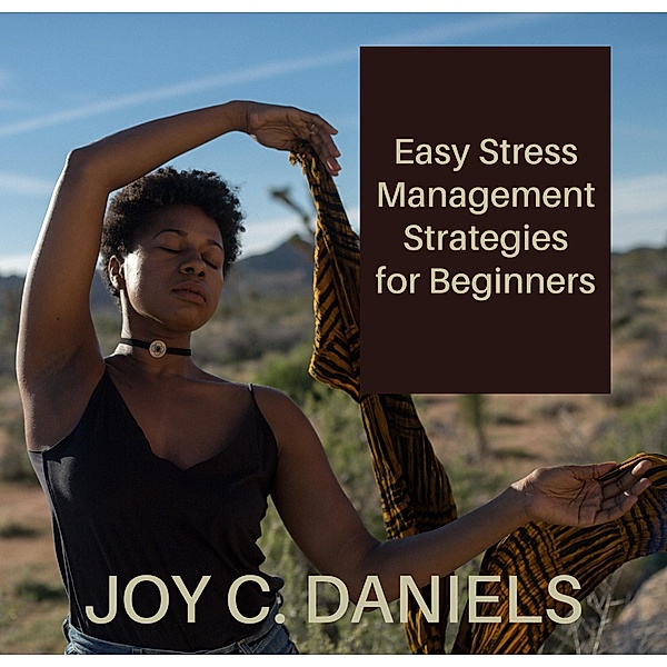 Easy Stress Management Strategies for Beginners, Joy Daniels