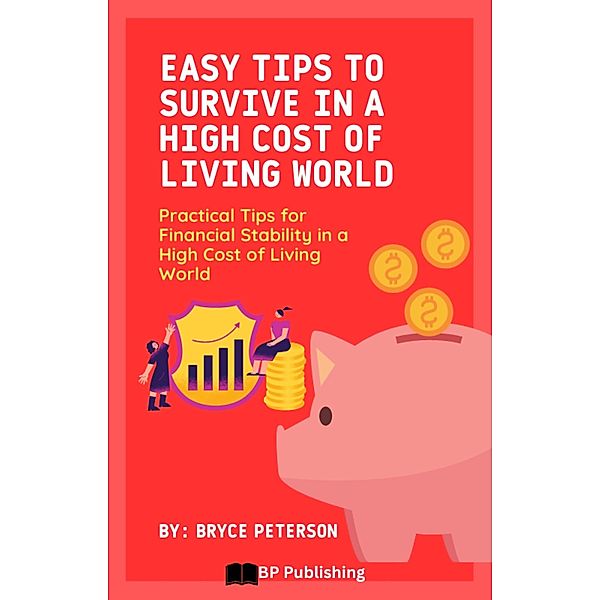 Easy Tips to Survive in a High Cost of Living World: Practical Tips for Financial Stability in a High Cost of Living World, Bryce Peterson