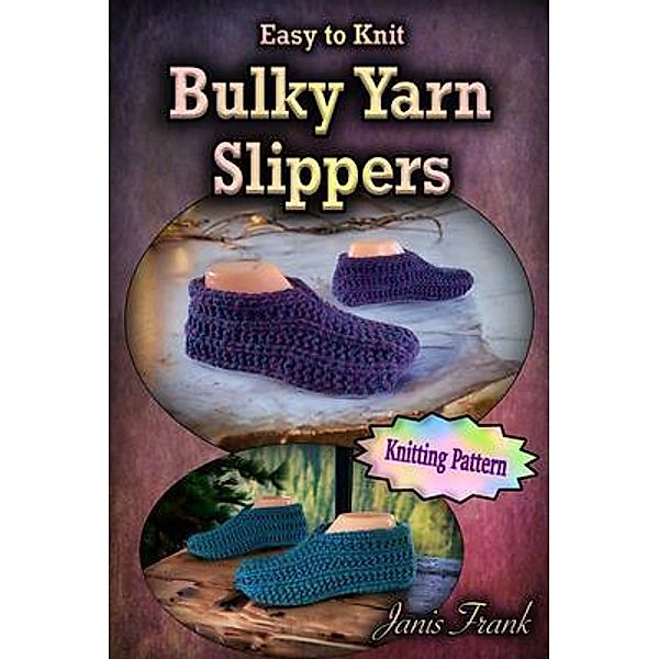 Easy to Knit Bulky Yarn Slippers / Janis Frank, Janis Frank