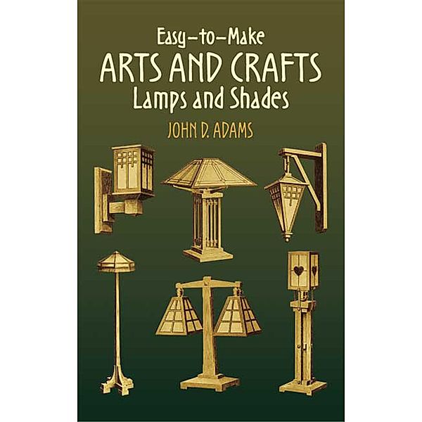 Easy-to-Make Arts and Crafts Lamps and Shades / Dover Crafts: Furniture, John D. Adams