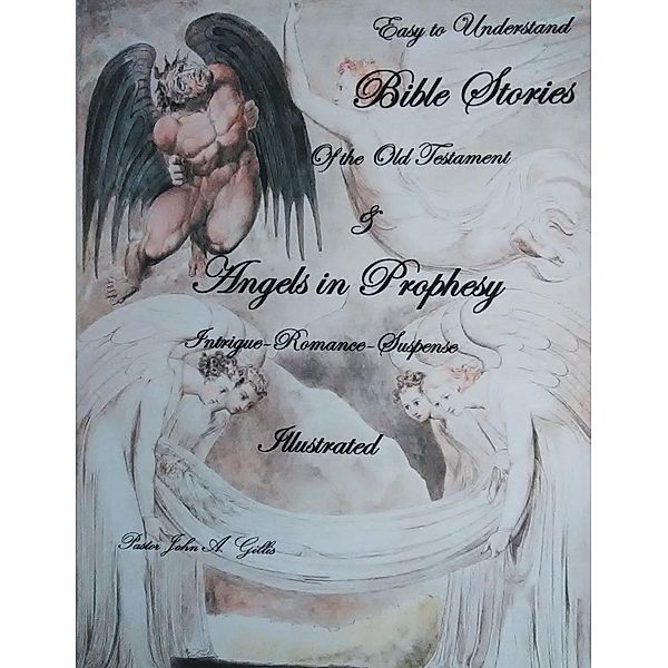 Easy to Understand Bible Stories of the Old Testament and Angels in Prophecy, Pastor John A. Gillis