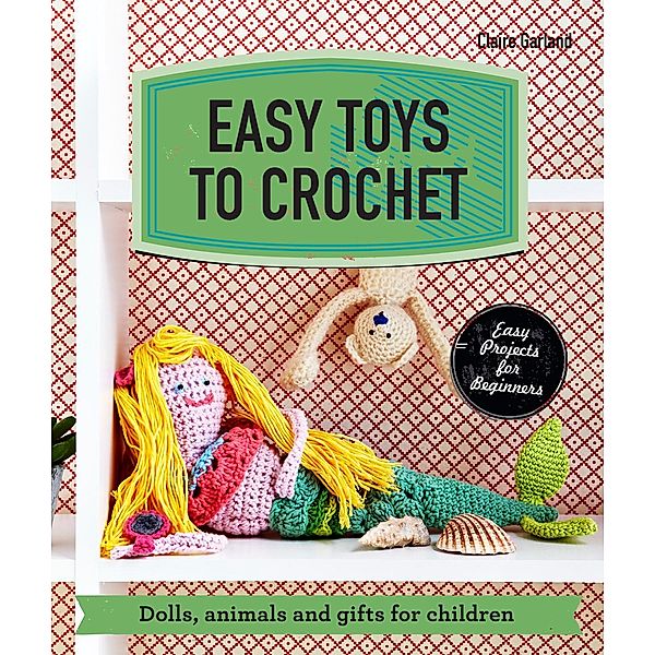 Easy Toys to Crochet, Claire Garland