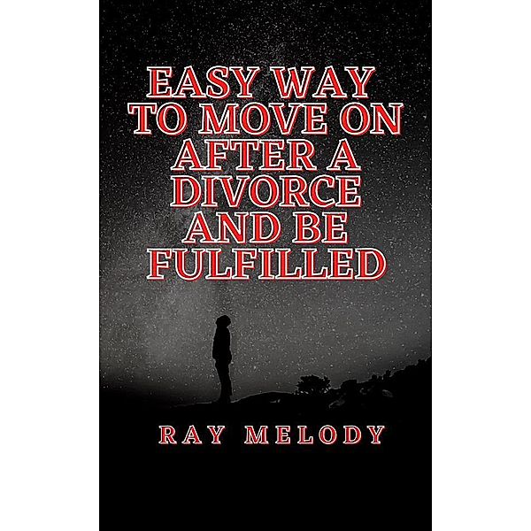 Easy Way To Move On After A Divorce And Be Fulfilled, Ray Melody