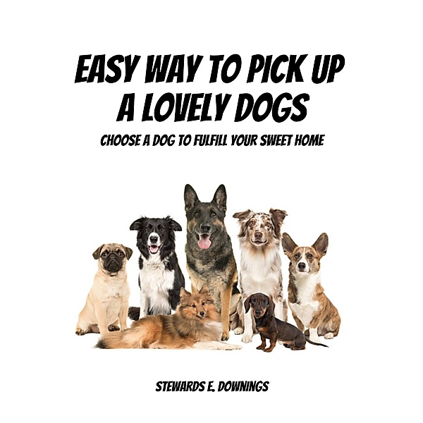 Easy Way To Pick Up A Lovely Dogs!  Choose A Dog To Fulfill Your Sweet Home, Stewards E. Downings
