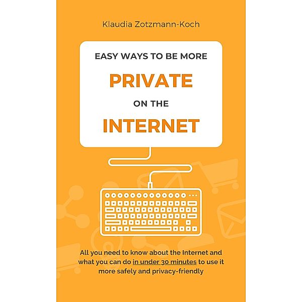 Easy Ways to Be More Private on the Internet, Klaudia Zotzmann-Koch