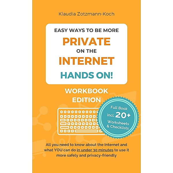 Easy Ways to Be More Private on the Internet - HANDS ON! (Workbook), Klaudia Zotzmann-Koch