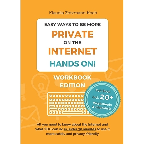 Easy Ways to Be More Private on the Internet - HANDS ON! (Workbook), Klaudia Zotzmann-Koch