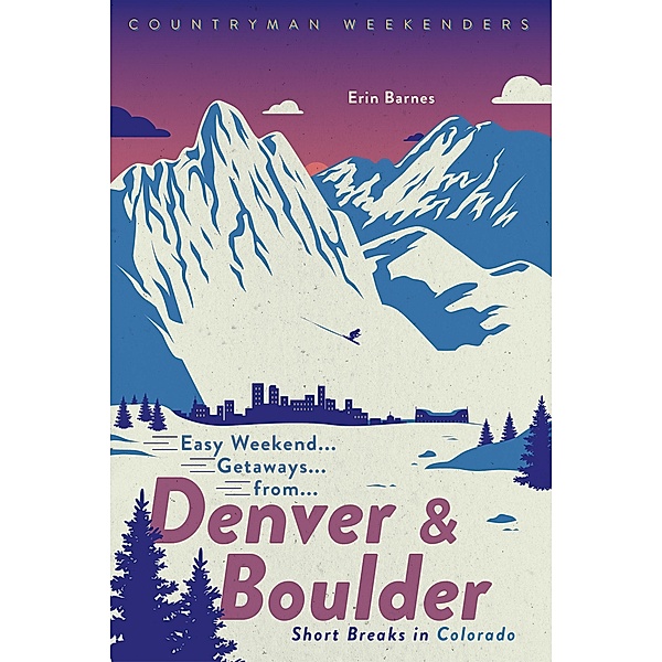 Easy Weekend Getaways from Denver and Boulder: Short Breaks in Colorado (Easy Weekend Getaways) / Easy Weekend Getaways Bd.0, Erin Barnes