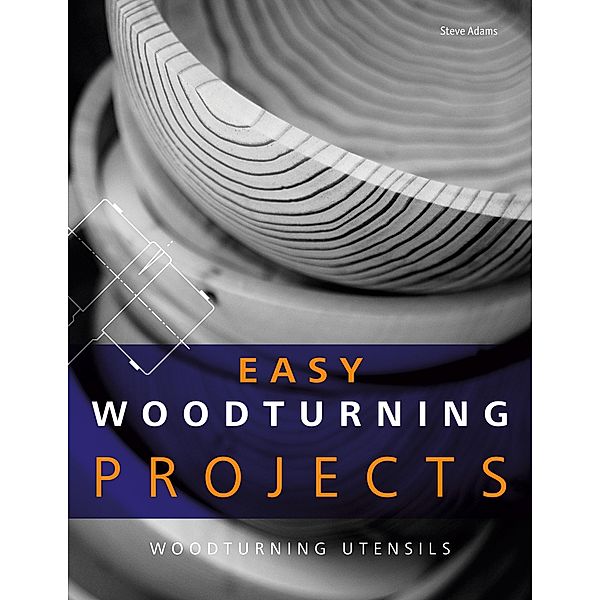Easy Woodturning Projects, Steve Adams