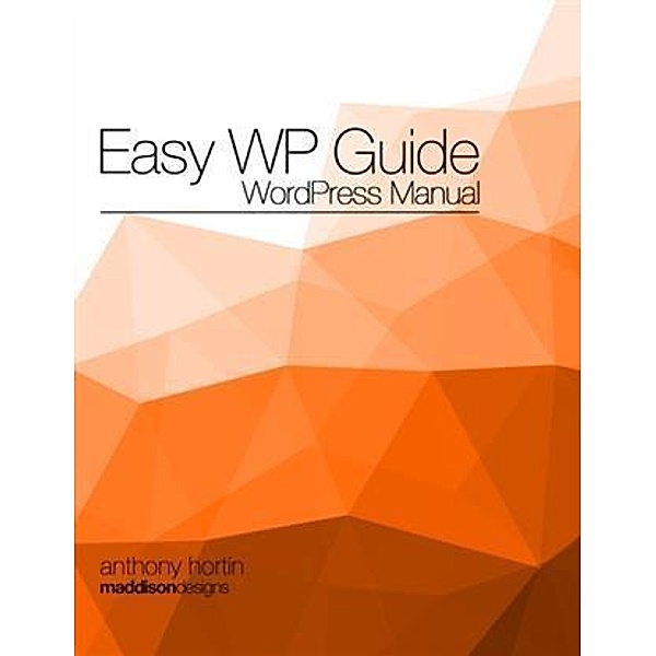 Easy WP Guide WordPress Manual, Anthony Hortin