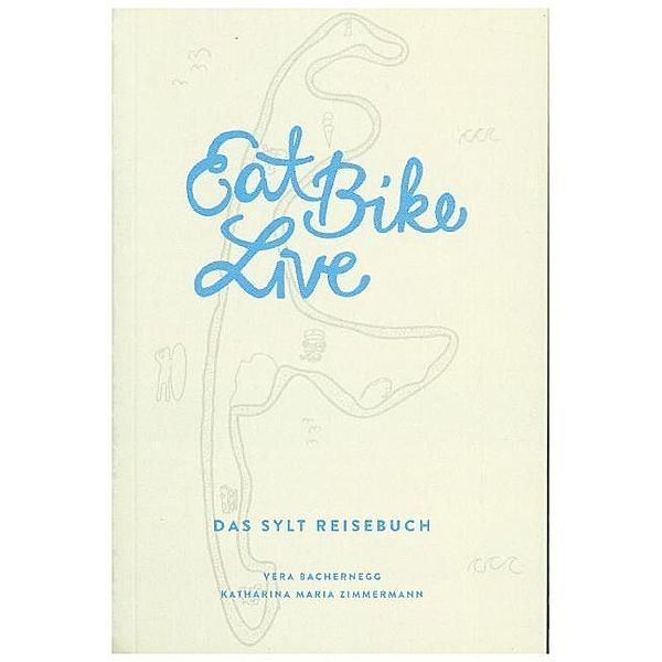 Eat Bike Live: Das Sylt Reisebuch, Vera Bachernegg, Katharina M. Zimmermann