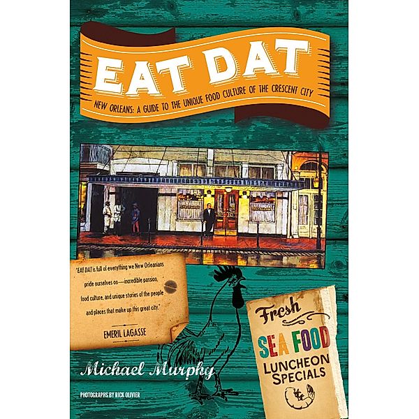 Eat Dat New Orleans: A Guide to the Unique Food Culture of the Crescent City, Michael Murphy