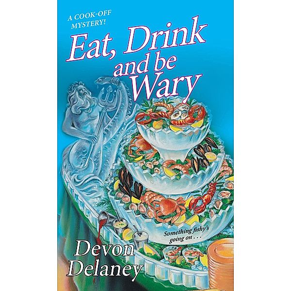 Eat, Drink and Be Wary / A Cook-Off Mystery Bd.4, Devon Delaney