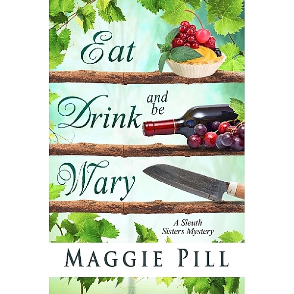 Eat, Drink, and Be Wary (The Sleuth Sisters Mysteries, #5), Maggie Pill