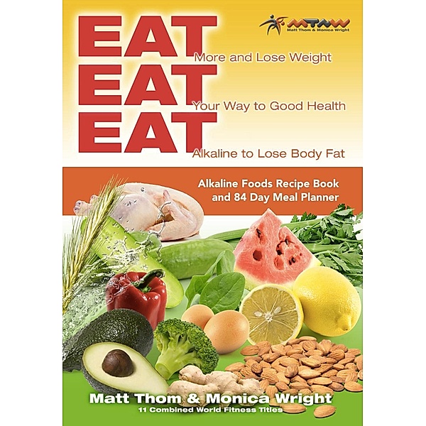 Eat Eat Eat Alkaline Recipe Book, Monica Wright, Matt Thom
