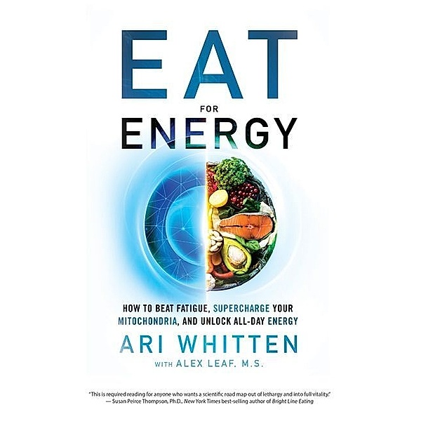 Eat for Energy, Ari Whitten, M.S., Alex Leaf
