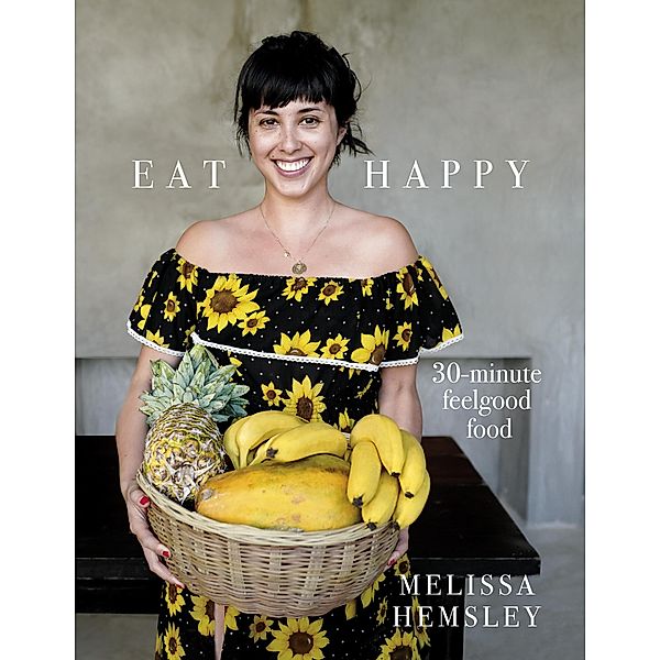 Eat Happy: 30-minute Feelgood Food, Melissa Hemsley