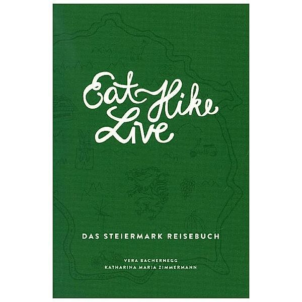 Eat Hike Live: Das Steiermark Reisebuch, Vera Bachernegg, Katharina M. Zimmermann