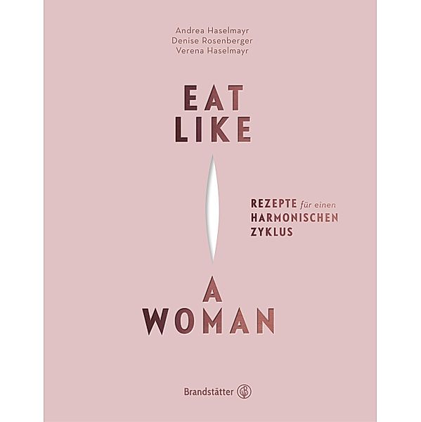 Eat like a Woman, Verena Haselmayr, Andrea Haselmayr, Denise Rosenberger