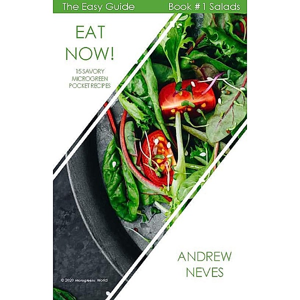 Eat Now! 15 Savory Microgreen Pocket Recipes (The Easy Guide to Microgreens, #1) / The Easy Guide to Microgreens, Andrew Neves